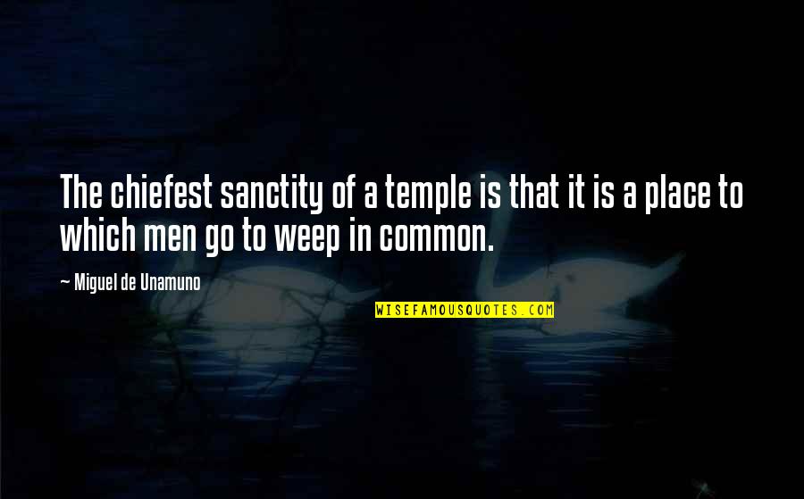 Sanctity Quotes By Miguel De Unamuno: The chiefest sanctity of a temple is that