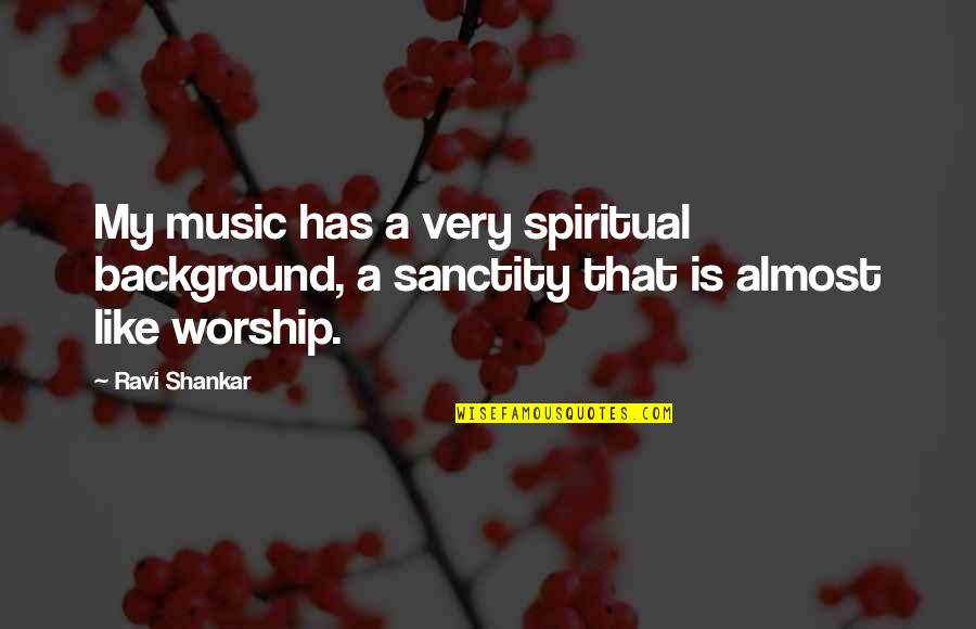 Sanctity Quotes By Ravi Shankar: My music has a very spiritual background, a