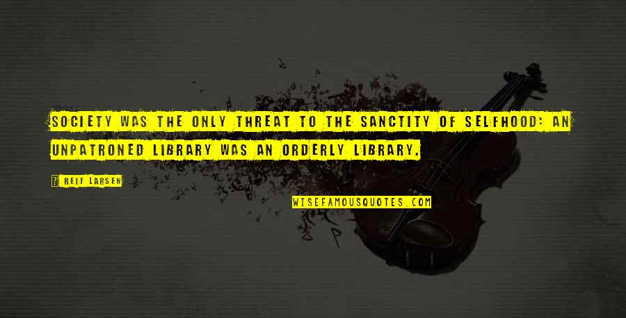 Sanctity Quotes By Reif Larsen: Society was the only threat to the sanctity