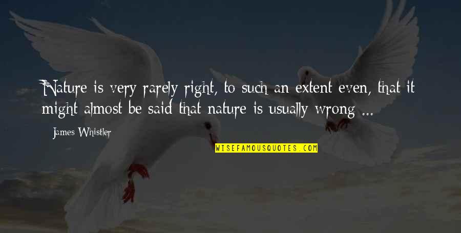Sanctuaried Quotes By James Whistler: Nature is very rarely right, to such an