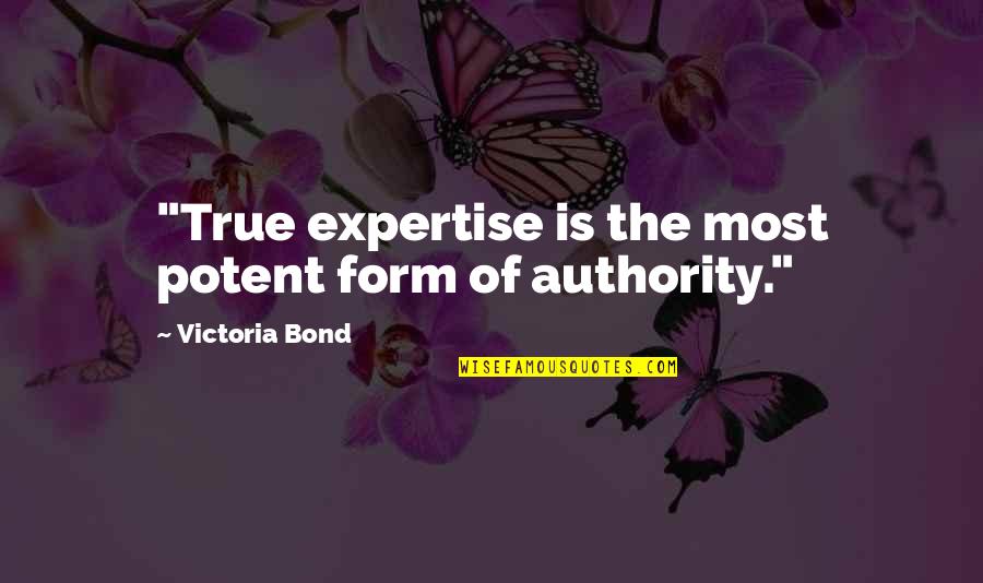 Sanctuary Citizen Quotes By Victoria Bond: "True expertise is the most potent form of