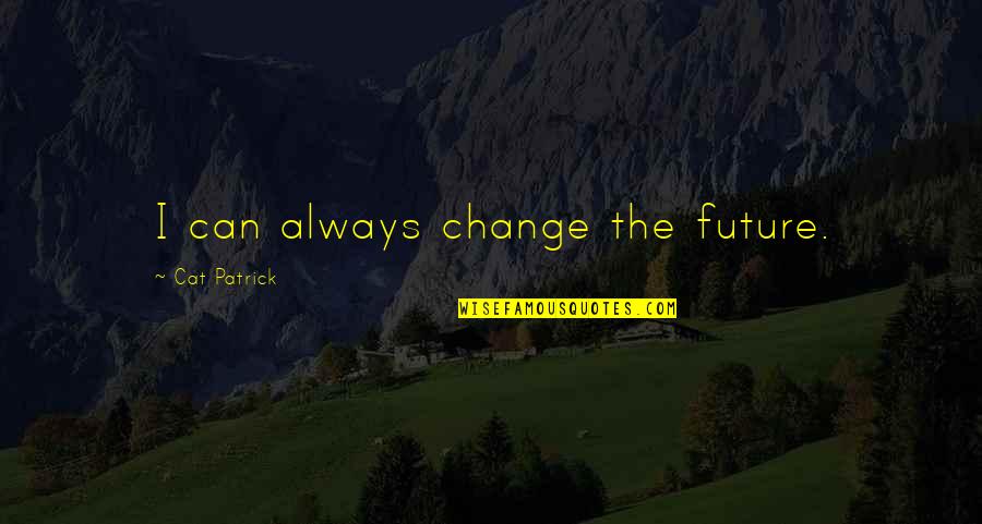 Sanctums In Ancient Quotes By Cat Patrick: I can always change the future.