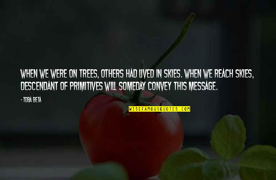 Sanctums Quotes By Toba Beta: When we were on trees, others had lived Sanctums Quotes By Toba Beta: When we were on trees, others had lived