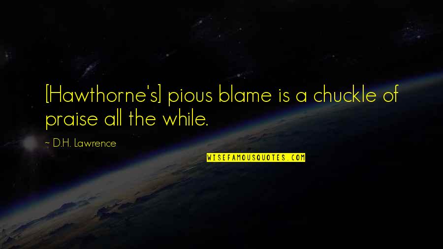 Sanctus Chant In Latin Quotes By D.H. Lawrence: [Hawthorne's] pious blame is a chuckle of praise