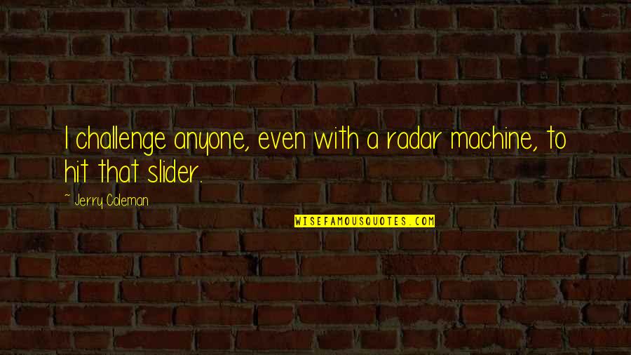 Sanctus Chant In Latin Quotes By Jerry Coleman: I challenge anyone, even with a radar machine,
