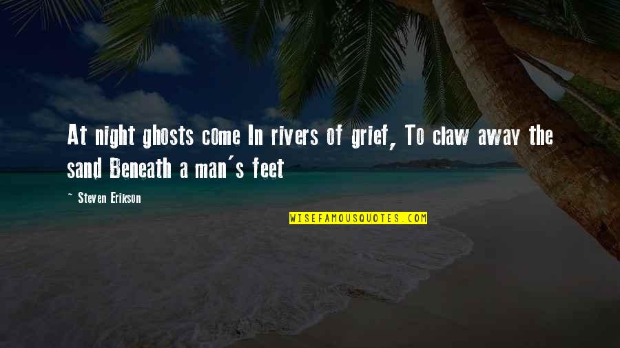 Sand And Feet Quotes By Steven Erikson: At night ghosts come In rivers of grief,