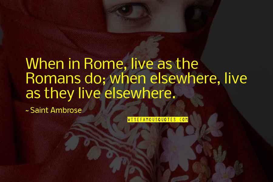 Sand And Foam Quotes By Saint Ambrose: When in Rome, live as the Romans do;