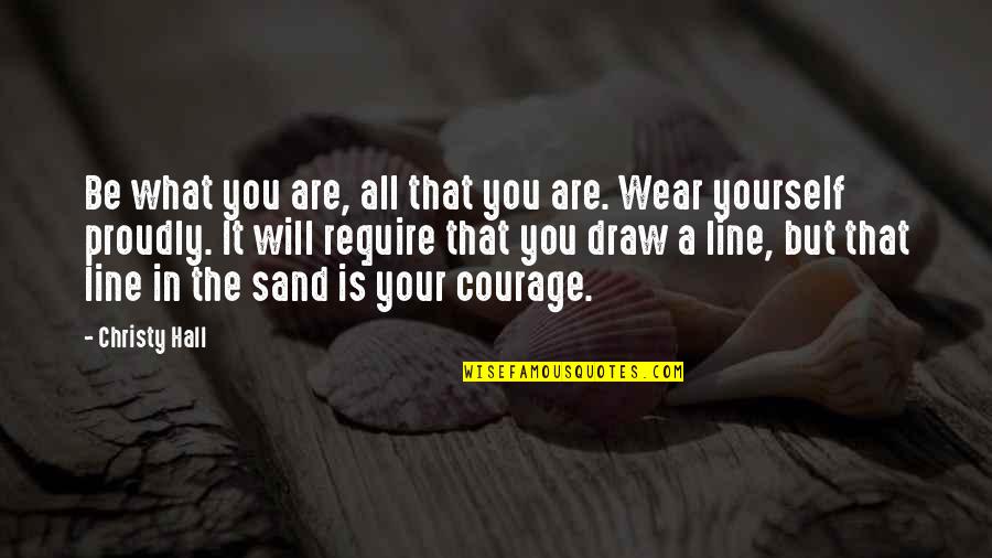 Sand And Life Quotes By Christy Hall: Be what you are, all that you are.