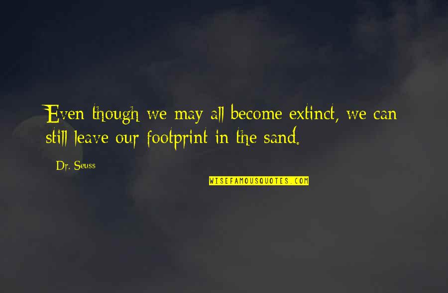 Sand And Life Quotes By Dr. Seuss: Even though we may all become extinct, we