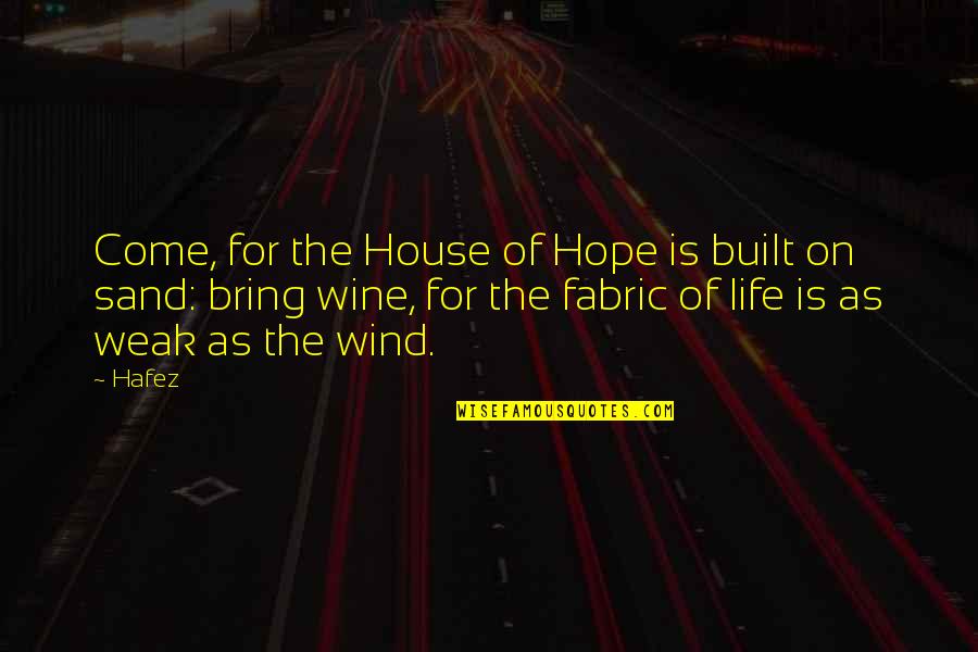 Sand And Life Quotes By Hafez: Come, for the House of Hope is built