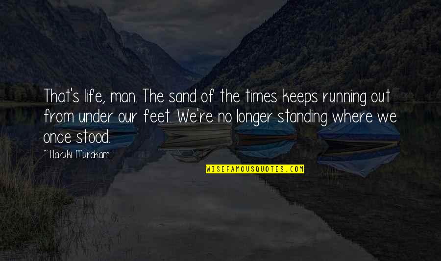 Sand And Life Quotes By Haruki Murakami: That's life, man. The sand of the times