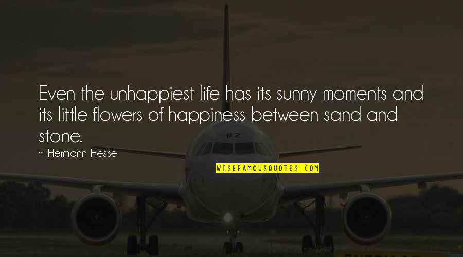Sand And Life Quotes By Hermann Hesse: Even the unhappiest life has its sunny moments