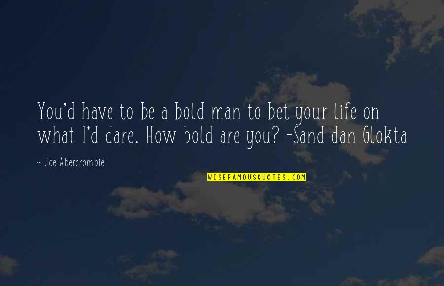 Sand And Life Quotes By Joe Abercrombie: You'd have to be a bold man to