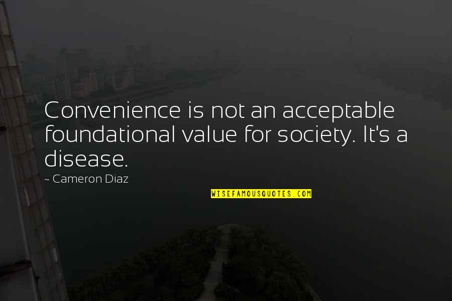 Sand And Rock Quotes By Cameron Diaz: Convenience is not an acceptable foundational value for