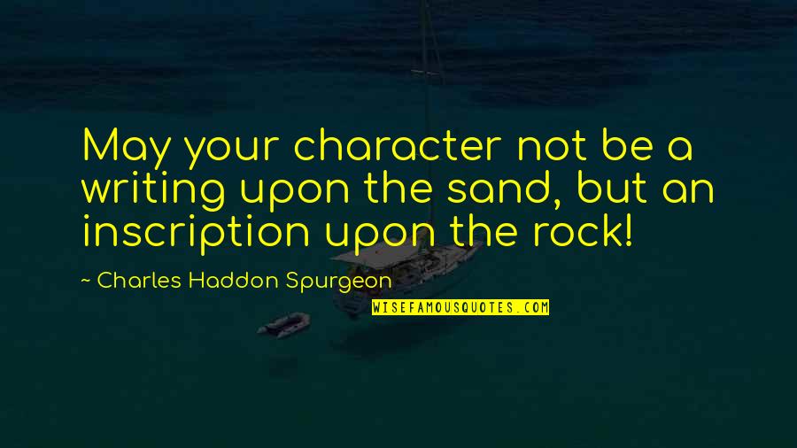 Sand And Rock Quotes By Charles Haddon Spurgeon: May your character not be a writing upon