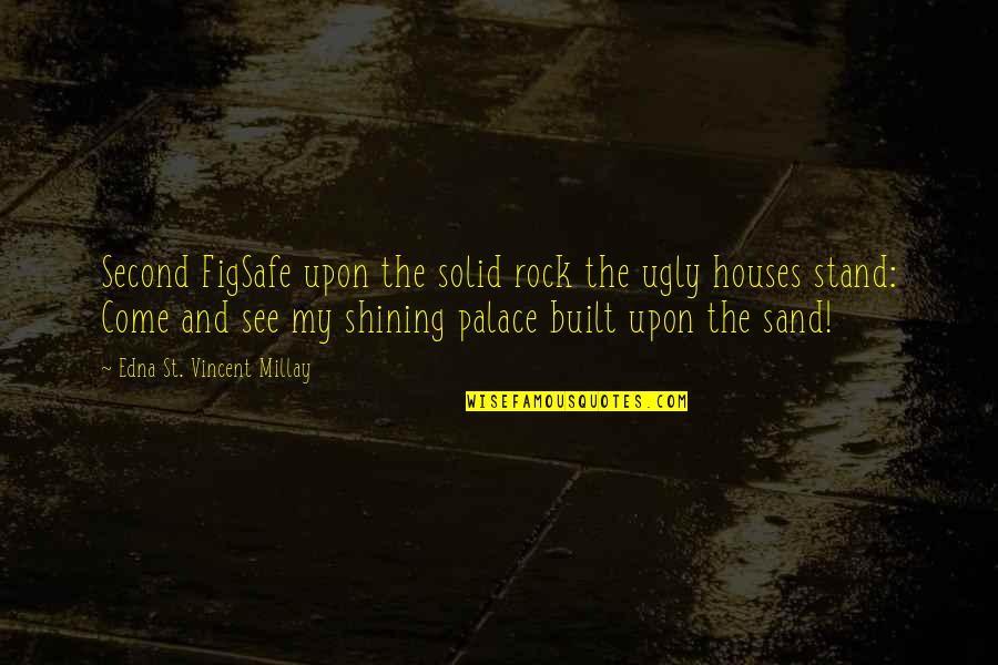 Sand And Rock Quotes By Edna St. Vincent Millay: Second FigSafe upon the solid rock the ugly