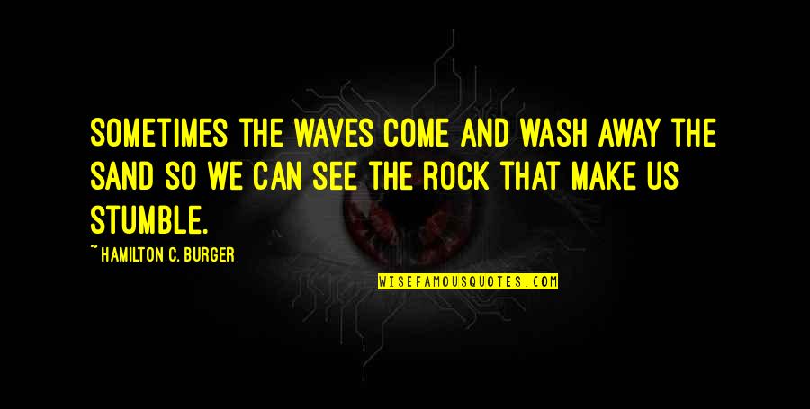 Sand And Rock Quotes By Hamilton C. Burger: Sometimes the waves come and wash away the