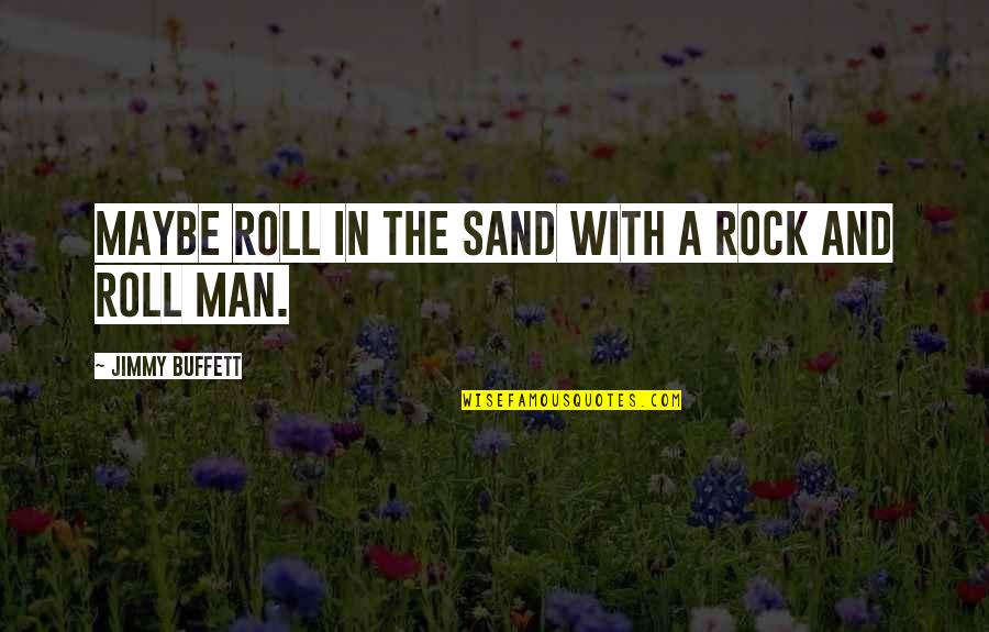 Sand And Rock Quotes By Jimmy Buffett: Maybe roll in the sand with a rock