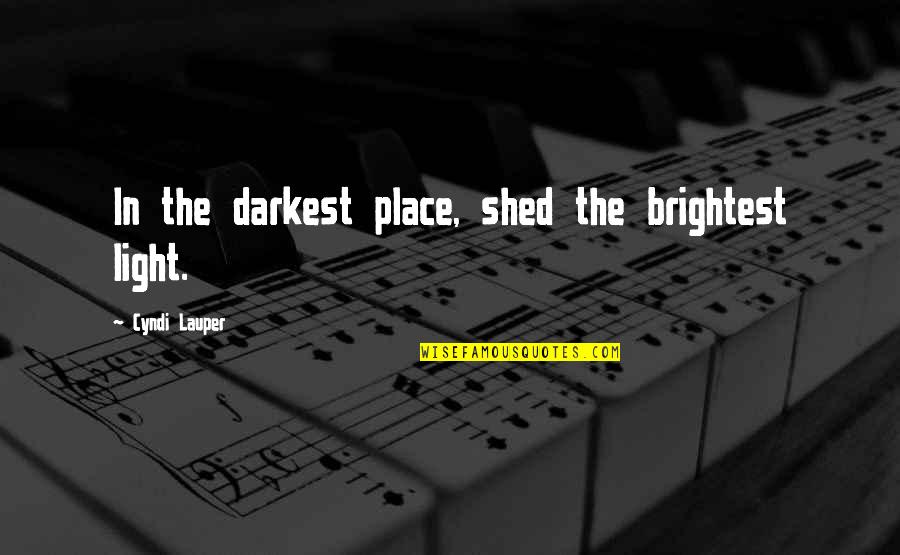Sand And Sieve Quotes By Cyndi Lauper: In the darkest place, shed the brightest light.