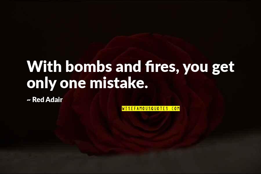 Sand And Sieve Quotes By Red Adair: With bombs and fires, you get only one