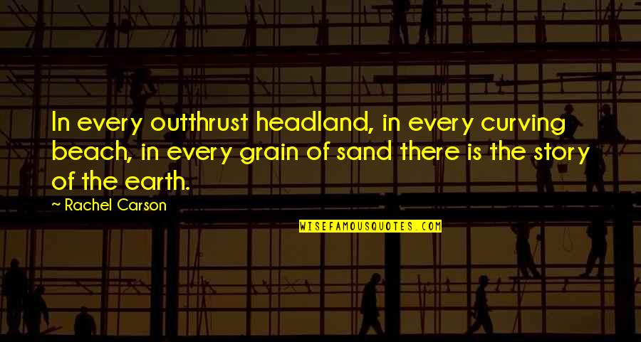 Sand And The Beach Quotes By Rachel Carson: In every outthrust headland, in every curving beach,