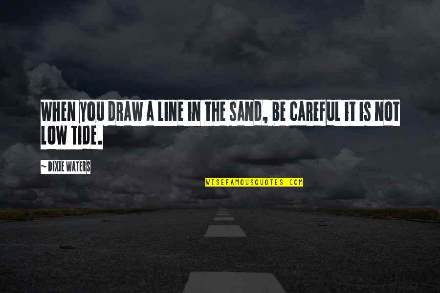 Sand And Time Quotes By Dixie Waters: When you draw a line in the sand,