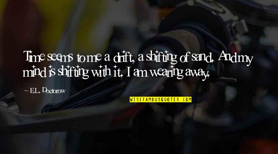 Sand And Time Quotes By E.L. Doctorow: Time seems to me a drift, a shifting Sand And Time Quotes By E.L. Doctorow: Time seems to me a drift, a shifting
