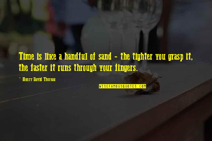 Sand And Time Quotes By Henry David Thoreau: Time is like a handful of sand - Sand And Time Quotes By Henry David Thoreau: Time is like a handful of sand -