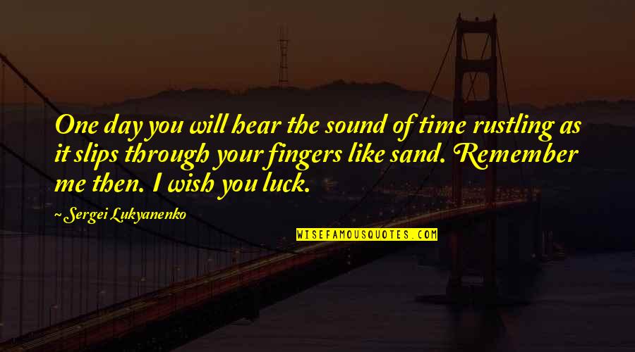 Sand And Time Quotes By Sergei Lukyanenko: One day you will hear the sound of Sand And Time Quotes By Sergei Lukyanenko: One day you will hear the sound of