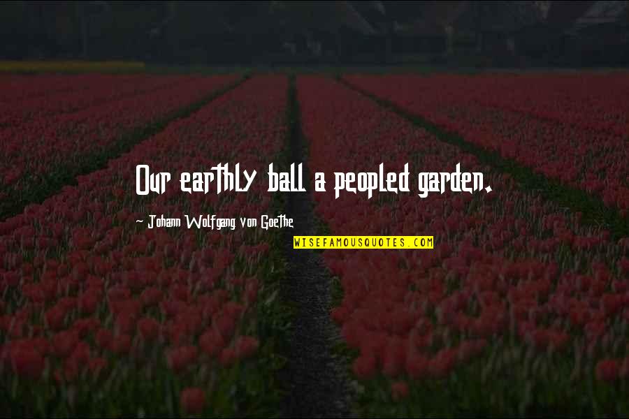Sand And Waves Quotes By Johann Wolfgang Von Goethe: Our earthly ball a peopled garden.