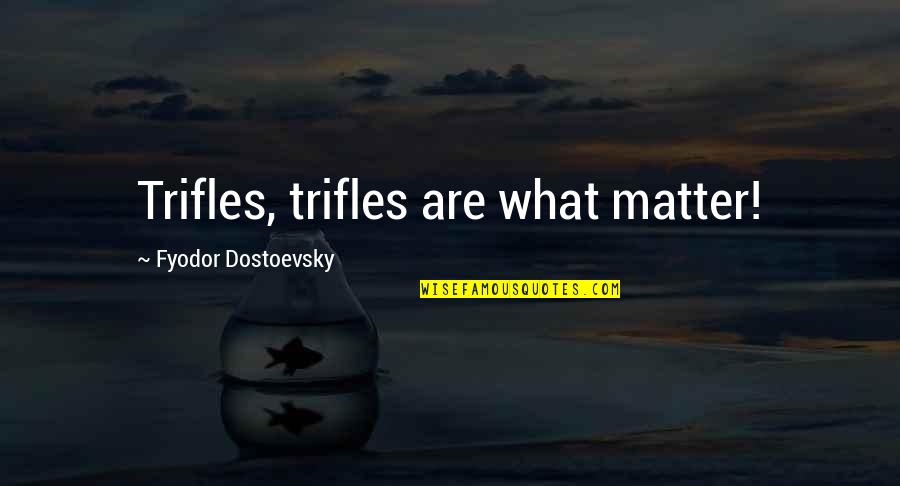 Sand Art Quotes By Fyodor Dostoevsky: Trifles, trifles are what matter!