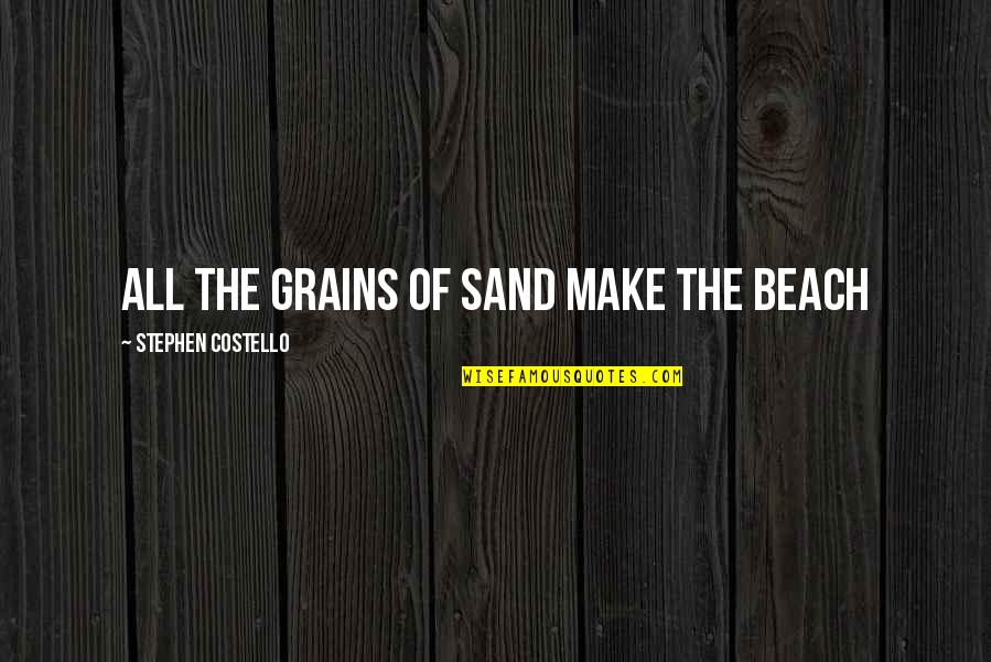 Sand Beach Quotes By Stephen Costello: all the grains of sand make the beach Sand Beach Quotes By Stephen Costello: all the grains of sand make the beach