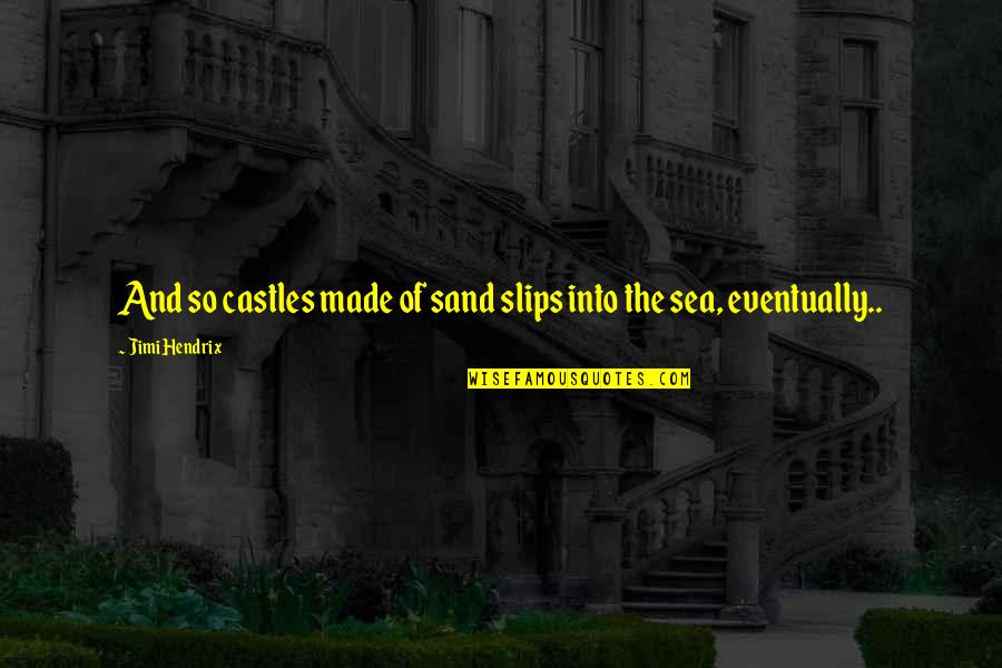 Sand Castles Quotes By Jimi Hendrix: And so castles made of sand slips into