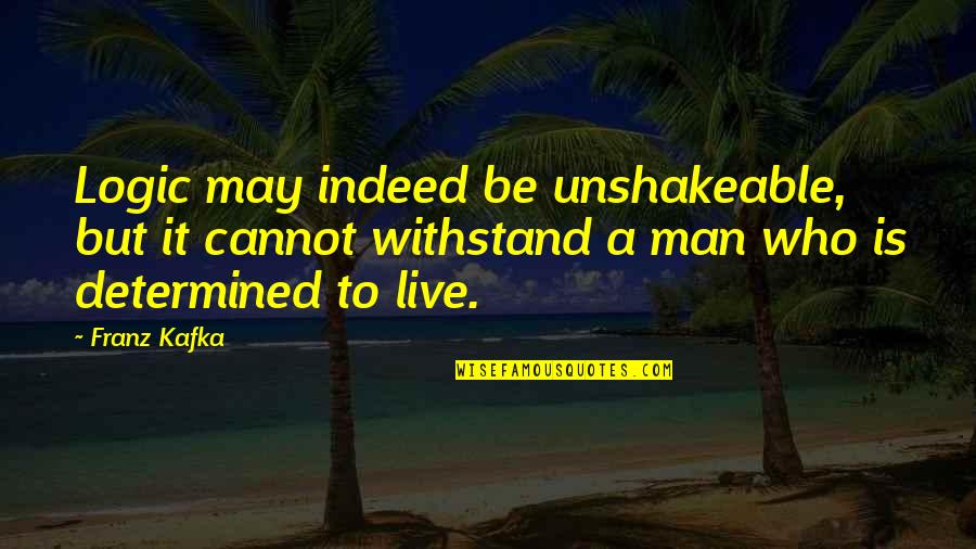 Sand Ceremony Quotes By Franz Kafka: Logic may indeed be unshakeable, but it cannot