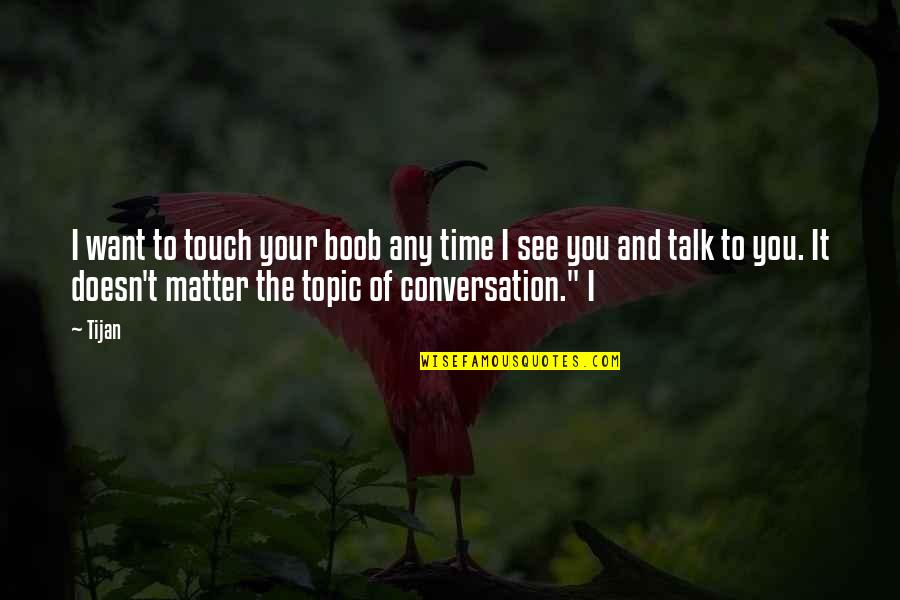 Sand Crabs Video Quotes By Tijan: I want to touch your boob any time Sand Crabs Video Quotes By Tijan: I want to touch your boob any time