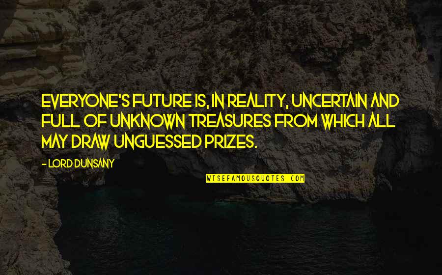 Sand Feet Quotes By Lord Dunsany: Everyone's future is, in reality, uncertain and full