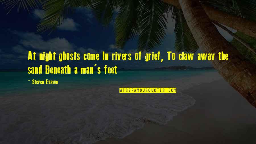 Sand Feet Quotes By Steven Erikson: At night ghosts come In rivers of grief,
