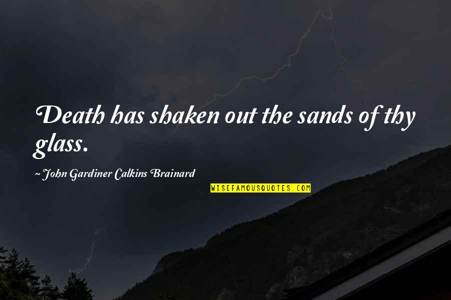 Sand Glass Quotes By John Gardiner Calkins Brainard: Death has shaken out the sands of thy