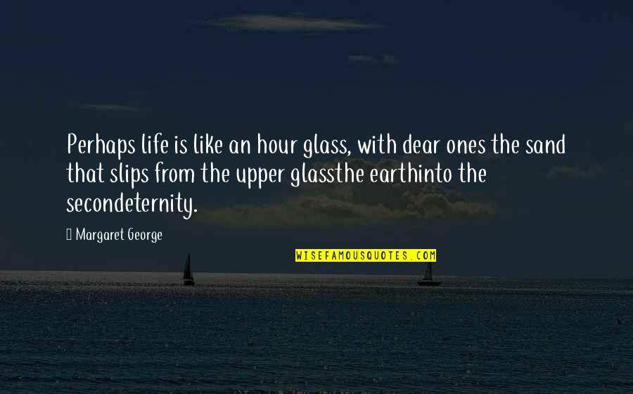 Sand Glass Quotes By Margaret George: Perhaps life is like an hour glass, with