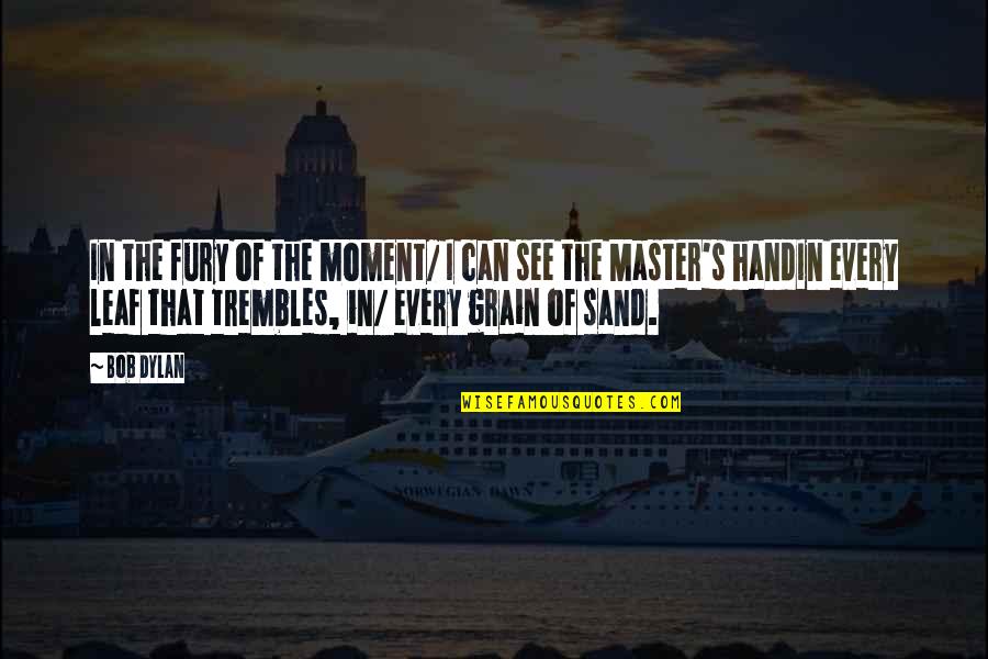 Sand In My Hand Quotes By Bob Dylan: In the fury of the moment/ I can