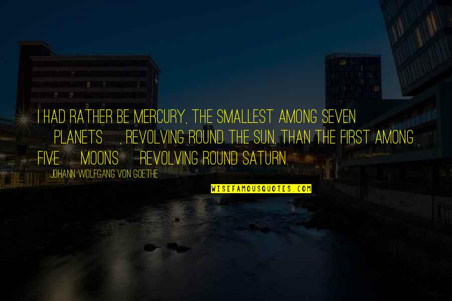 Sand In My Hand Quotes By Johann Wolfgang Von Goethe: I had rather be Mercury, the smallest among