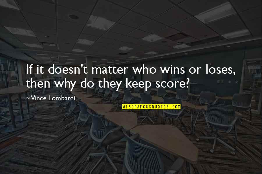 Sand In My Hand Quotes By Vince Lombardi: If it doesn't matter who wins or loses,