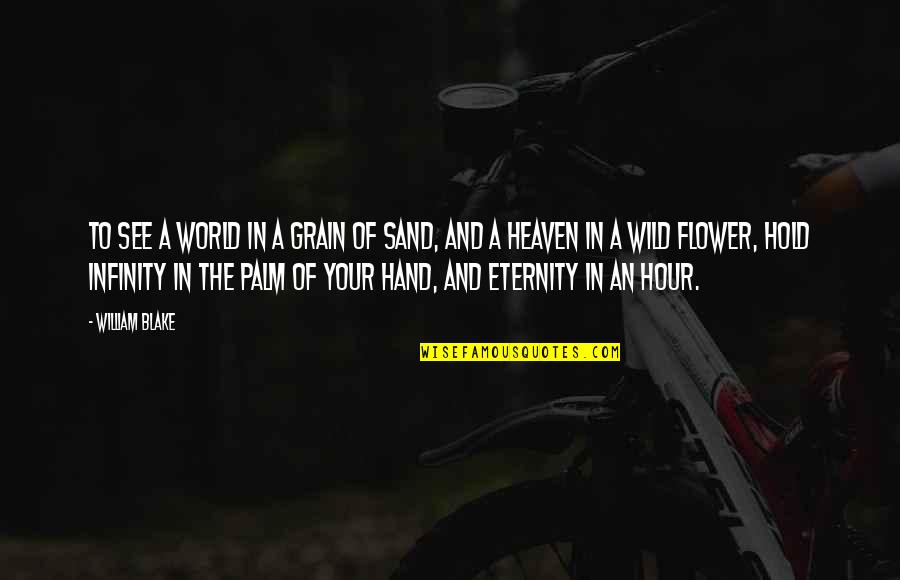 Sand In My Hand Quotes By William Blake: To see a world in a grain of