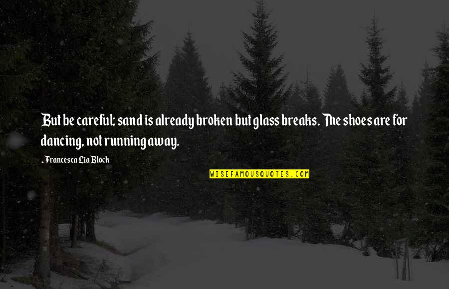 Sand In My Shoes Quotes By Francesca Lia Block: But be careful; sand is already broken but Sand In My Shoes Quotes By Francesca Lia Block: But be careful; sand is already broken but
