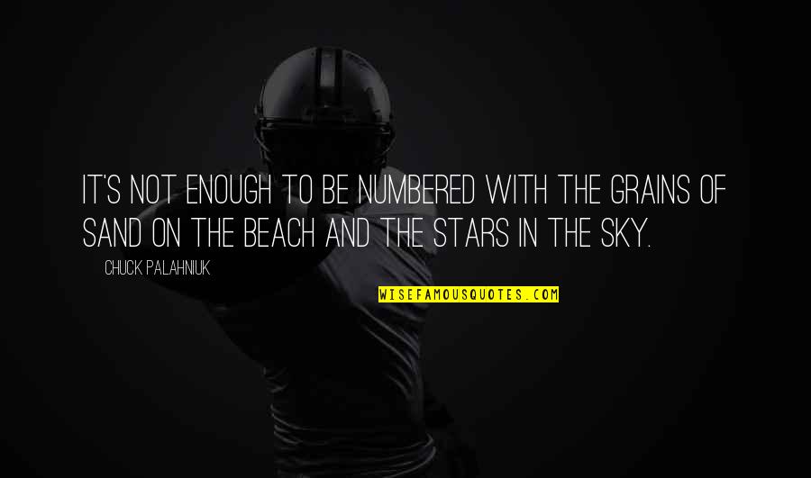 Sand In The Beach Quotes By Chuck Palahniuk: It's not enough to be numbered with the