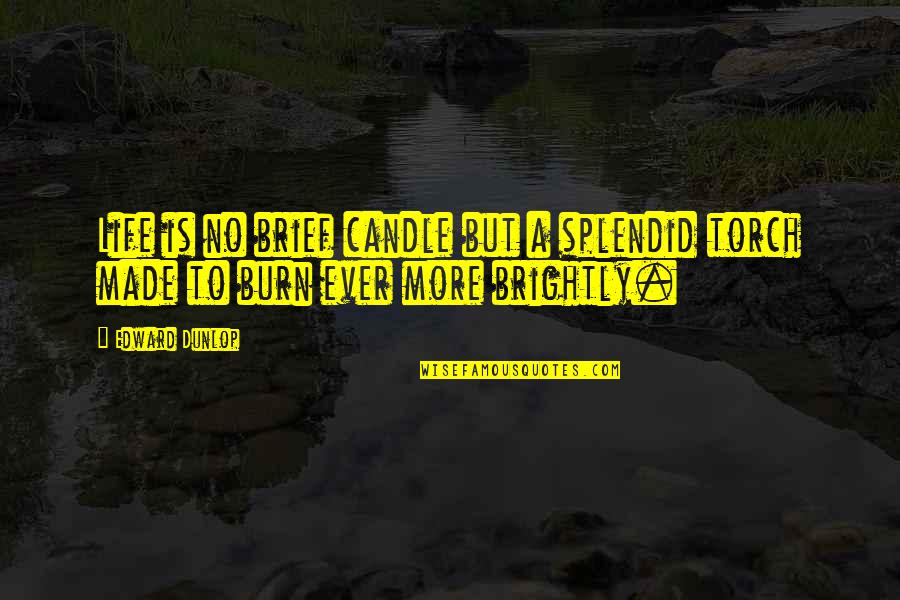 Sand Mandala Quotes By Edward Dunlop: Life is no brief candle but a splendid