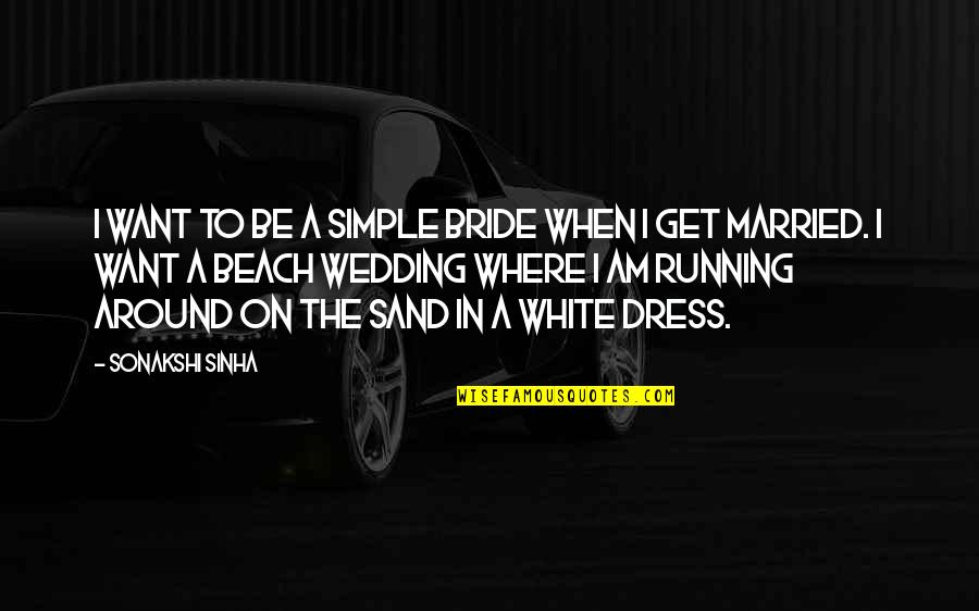 Sand Otter Swimming Quotes By Sonakshi Sinha: I want to be a simple bride when