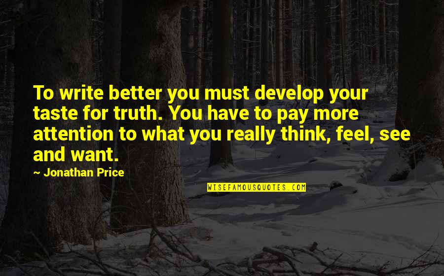 Sand Sculpture Quotes By Jonathan Price: To write better you must develop your taste