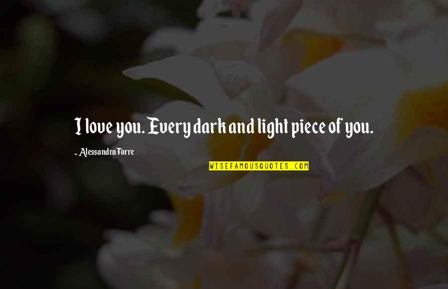 Sand The Game Quotes By Alessandra Torre: I love you. Every dark and light piece Sand The Game Quotes By Alessandra Torre: I love you. Every dark and light piece