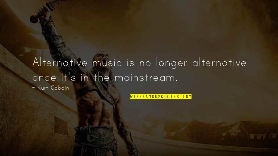 Sand The Game Quotes By Kurt Cobain: Alternative music is no longer alternative once it's